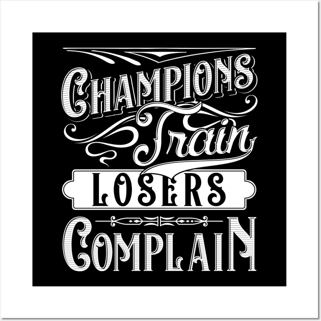 Champions Train Losers Complain Gym Fitness Quote Tee Wall Art by Proficient Tees